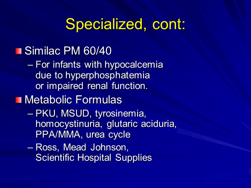 Specialized, cont: Similac PM 60/40 For infants with hypocalcemia  due to hyperphosphatemia 